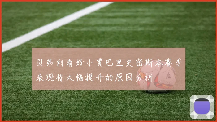 贝弗利看好小贾巴里史密斯本赛季表现将大幅提升的原因分析