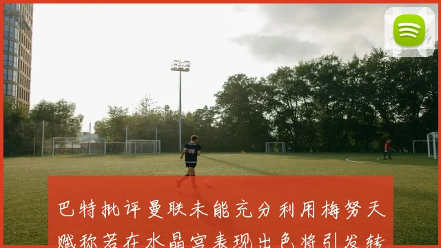 巴特批评曼联未能充分利用梅努天赋称若在水晶宫表现出色将引发转会竞争