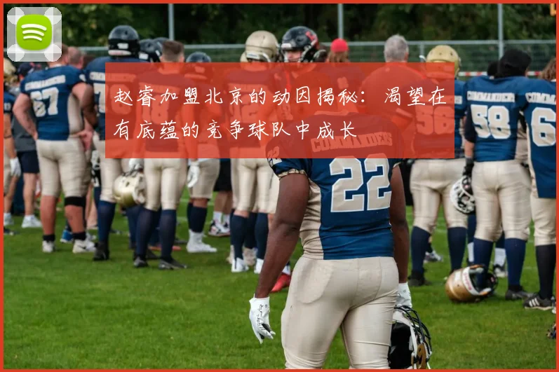 赵睿加盟北京的动因揭秘：渴望在有底蕴的竞争球队中成长