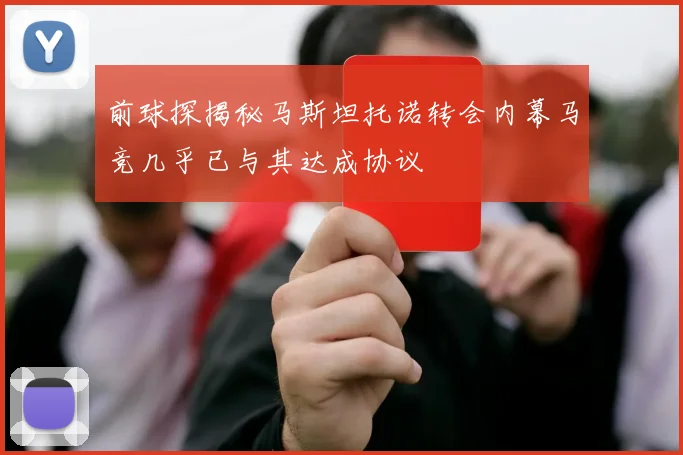 前球探揭秘马斯坦托诺转会内幕马竞几乎已与其达成协议